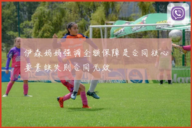 伊森妈妈强调全额保障是合同核心要素缺失则合同无效