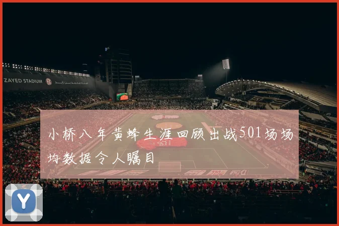 小桥八年黄蜂生涯回顾出战501场场均数据令人瞩目